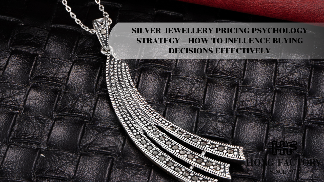 SILVER JEWELLERY PRICING PSYCHOLOGY STRATEGY – HOW TO INFLUENCE BUYING DECISIONS EFFECTIVELY