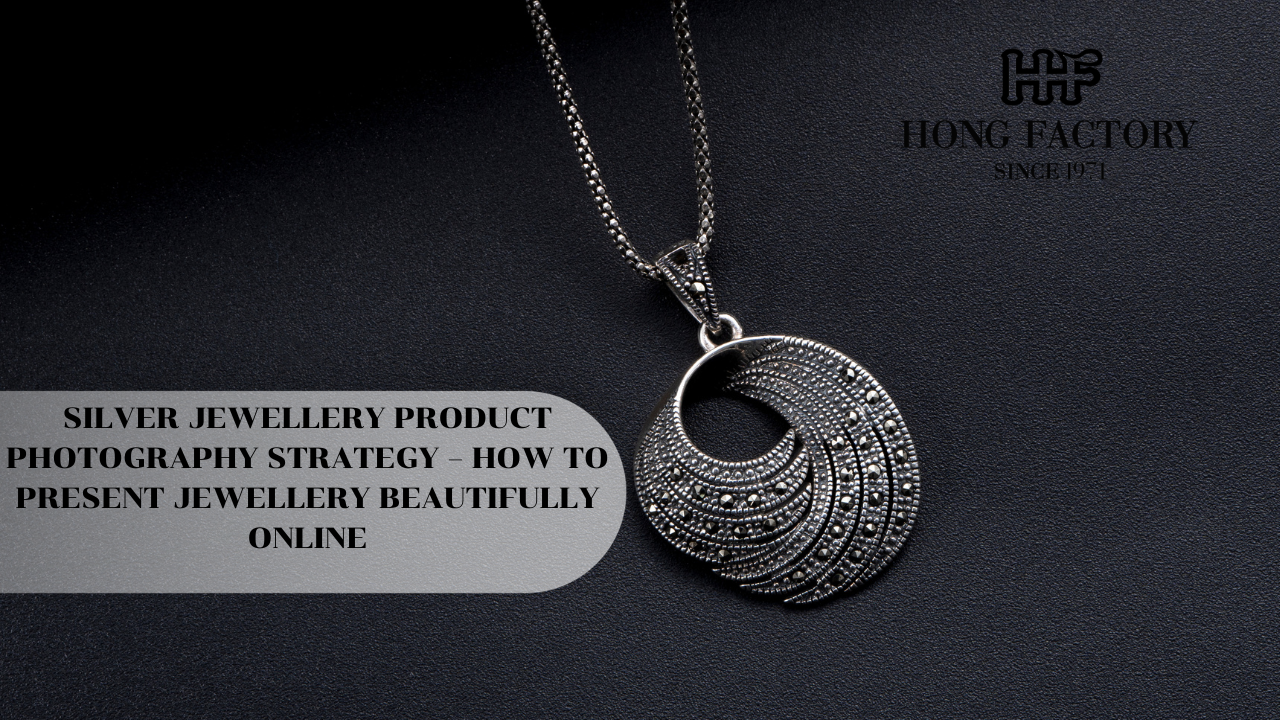SILVER JEWELLERY PRODUCT PHOTOGRAPHY STRATEGY – HOW TO PRESENT JEWELLERY BEAUTIFULLY ONLINE