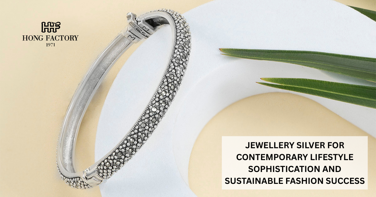 JEWELLERY SILVER FOR CONTEMPORARY LIFESTYLE SOPHISTICATION AND SUSTAINABLE FASHION SUCCESS